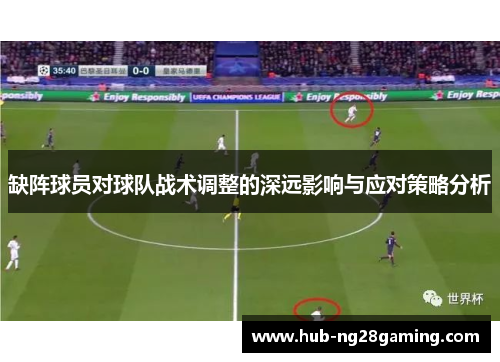 缺阵球员对球队战术调整的深远影响与应对策略分析 缺阵球员对球队战术调整的深远影响与应对策略分析