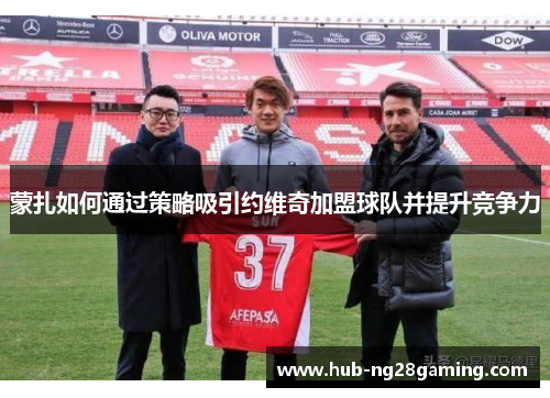 蒙扎如何通过策略吸引约维奇加盟球队并提升竞争力 蒙扎如何通过策略吸引约维奇加盟球队并提升竞争力