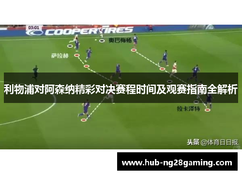 利物浦对阿森纳精彩对决赛程时间及观赛指南全解析 利物浦对阿森纳精彩对决赛程时间及观赛指南全解析
