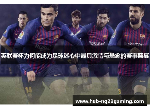 英联赛杯为何能成为足球迷心中最具激情与悬念的赛事盛宴 英联赛杯为何能成为足球迷心中最具激情与悬念的赛事盛宴