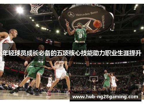 年轻球员成长必备的五项核心技能助力职业生涯提升
