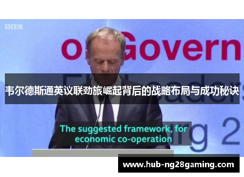 韦尔德斯通英议联劲旅崛起背后的战略布局与成功秘诀
